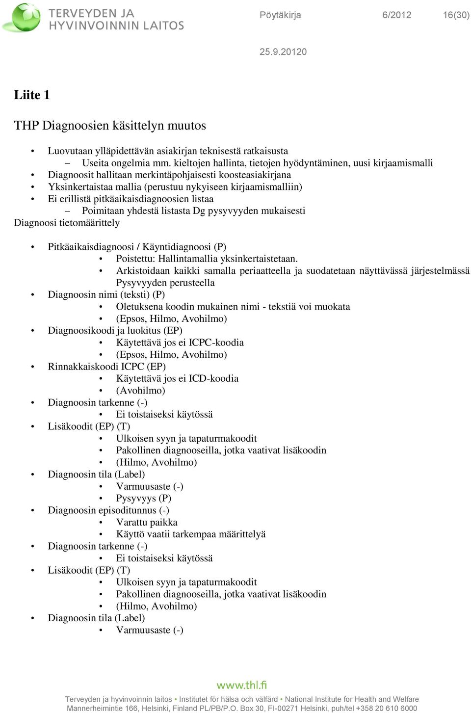 pitkäaikaisdiagnoosien listaa Poimitaan yhdestä listasta Dg pysyvyyden mukaisesti Diagnoosi tietomäärittely Pitkäaikaisdiagnoosi / Käyntidiagnoosi (P) Poistettu: Hallintamallia yksinkertaistetaan.