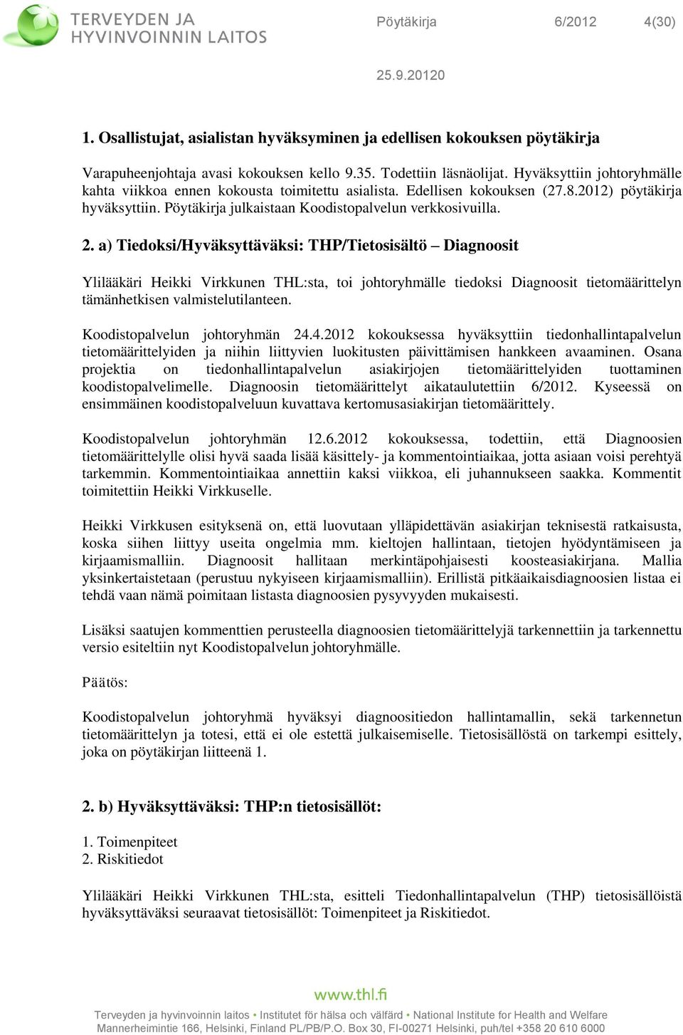 a) Tiedoksi/Hyväksyttäväksi: THP/Tietosisältö Diagnoosit Ylilääkäri Heikki Virkkunen THL:sta, toi johtoryhmälle tiedoksi Diagnoosit tietomäärittelyn tämänhetkisen valmistelutilanteen.