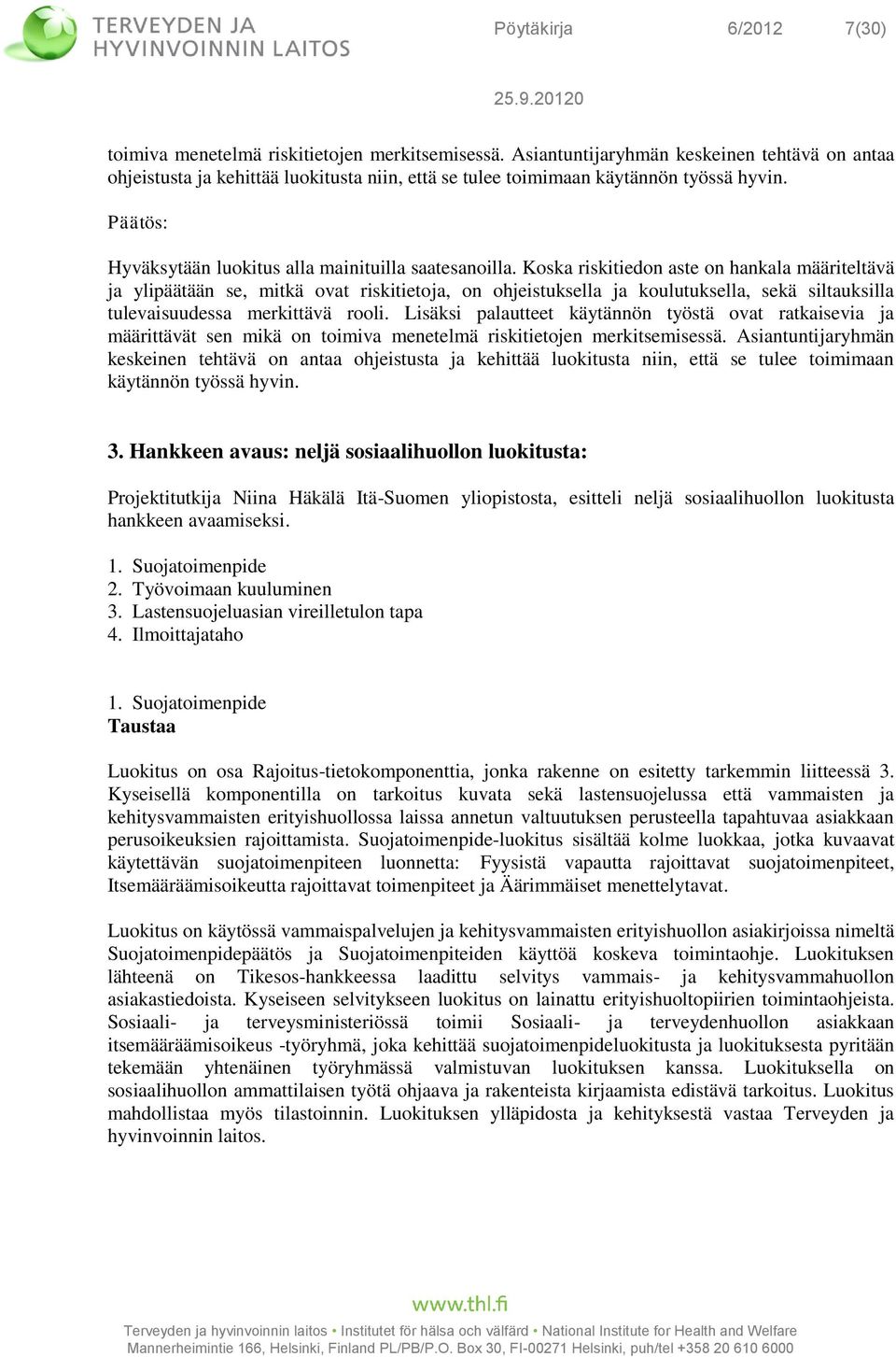 Koska riskitiedon aste on hankala määriteltävä ja ylipäätään se, mitkä ovat riskitietoja, on ohjeistuksella ja koulutuksella, sekä siltauksilla tulevaisuudessa merkittävä rooli.