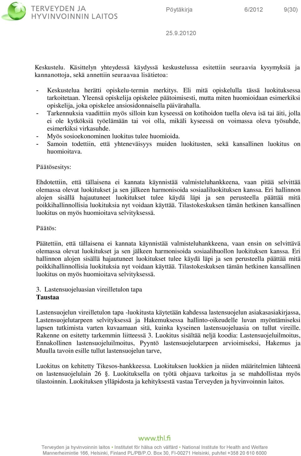 Eli mitä opiskelulla tässä luokituksessa tarkoitetaan. Yleensä opiskelija opiskelee päätoimisesti, mutta miten huomioidaan esimerkiksi opiskelija, joka opiskelee ansiosidonnaisella päivärahalla.