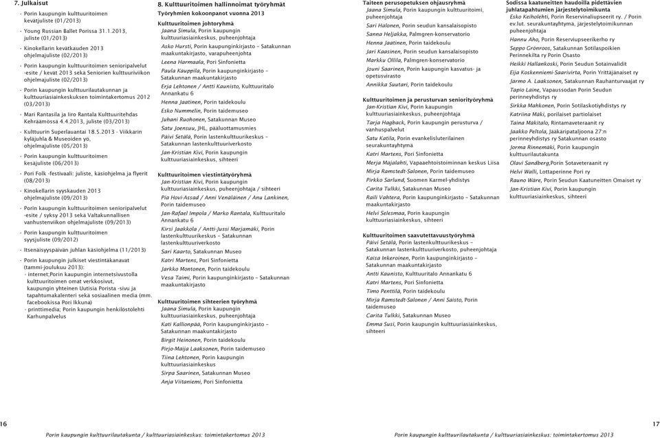 Seniorien kulttuuriviikon ohjelmajuliste (02/2013) Porin kaupungin kulttuurilautakunnan ja kulttuuriasiainkeskuksen toimintakertomus 2012 (03/2013) Mari Rantasila ja Iiro Rantala Kulttuuritehdas