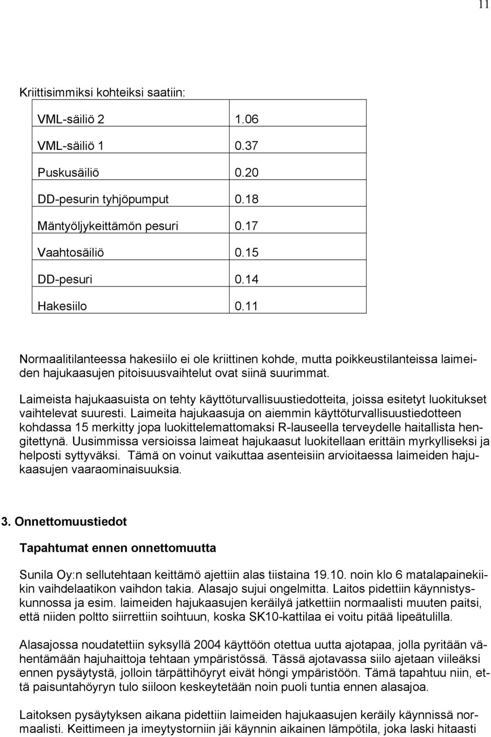 Laimeista hajukaasuista on tehty käyttöturvallisuustiedotteita, joissa esitetyt luokitukset vaihtelevat suuresti.