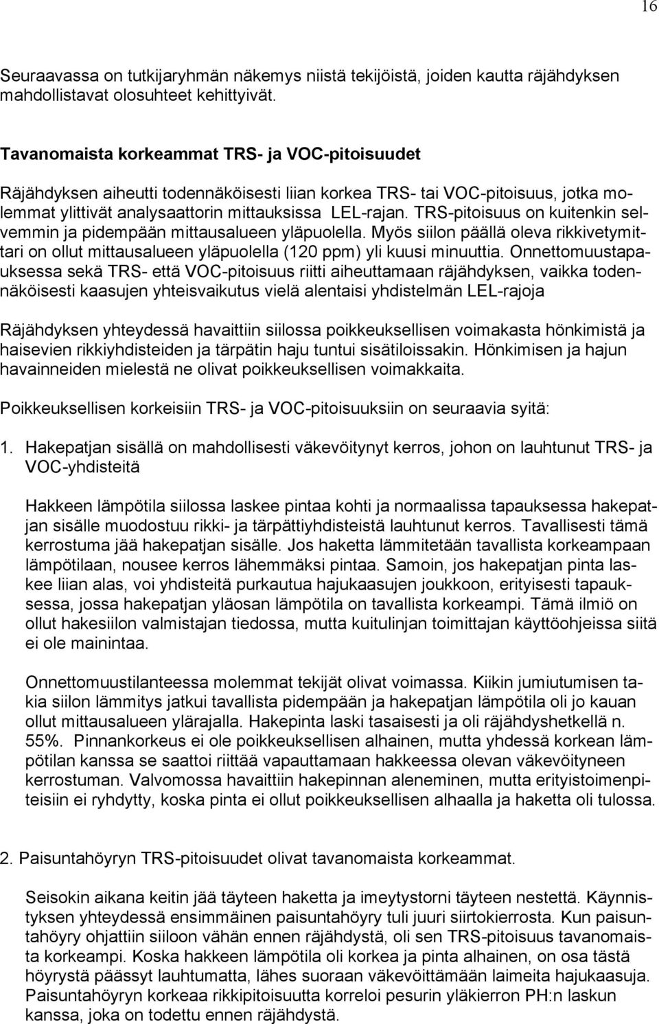 TRS-pitoisuus on kuitenkin selvemmin ja pidempään mittausalueen yläpuolella. Myös siilon päällä oleva rikkivetymittari on ollut mittausalueen yläpuolella (120 ppm) yli kuusi minuuttia.