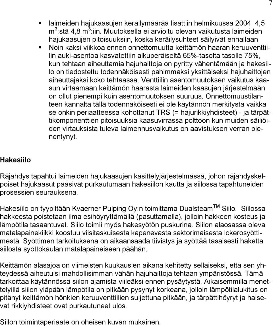 auki-asentoa kasvatettiin alkuperäiseltä 65%-tasolta tasolle 75%, kun tehtaan aiheuttamia hajuhaittoja on pyritty vähentämään ja hakesiilo on tiedostettu todennäköisesti pahimmaksi yksittäiseksi