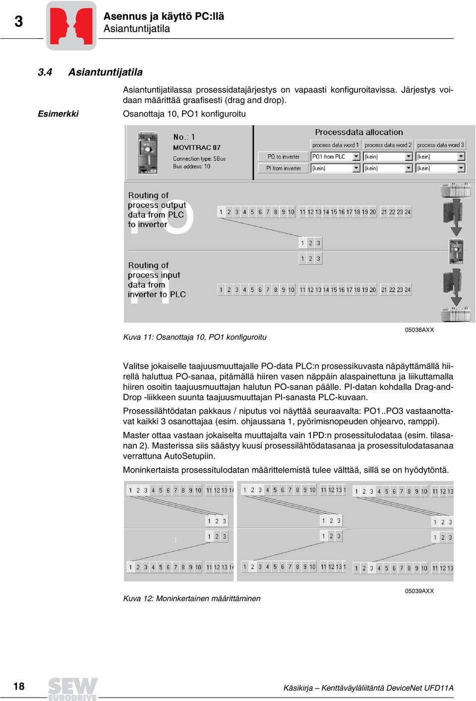 Osanottaja 10, PO1 konfiguroitu Kuva 11: Osanottaja 10, PO1 konfiguroitu 05038AXX Valitse jokaiselle taajuusmuuttajalle PO-data PLC:n prosessikuvasta näpäyttämällä hiirellä haluttua PO-sanaa,