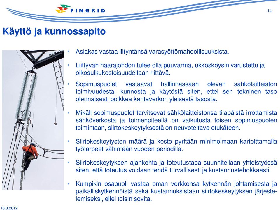 Mikäli sopimuspuolet tarvitsevat sähkölaitteistonsa tilapäistä irrottamista sähköverkosta ja toimenpiteellä on vaikutusta toisen sopimuspuolen toimintaan, siirtokeskeytyksestä on neuvoteltava