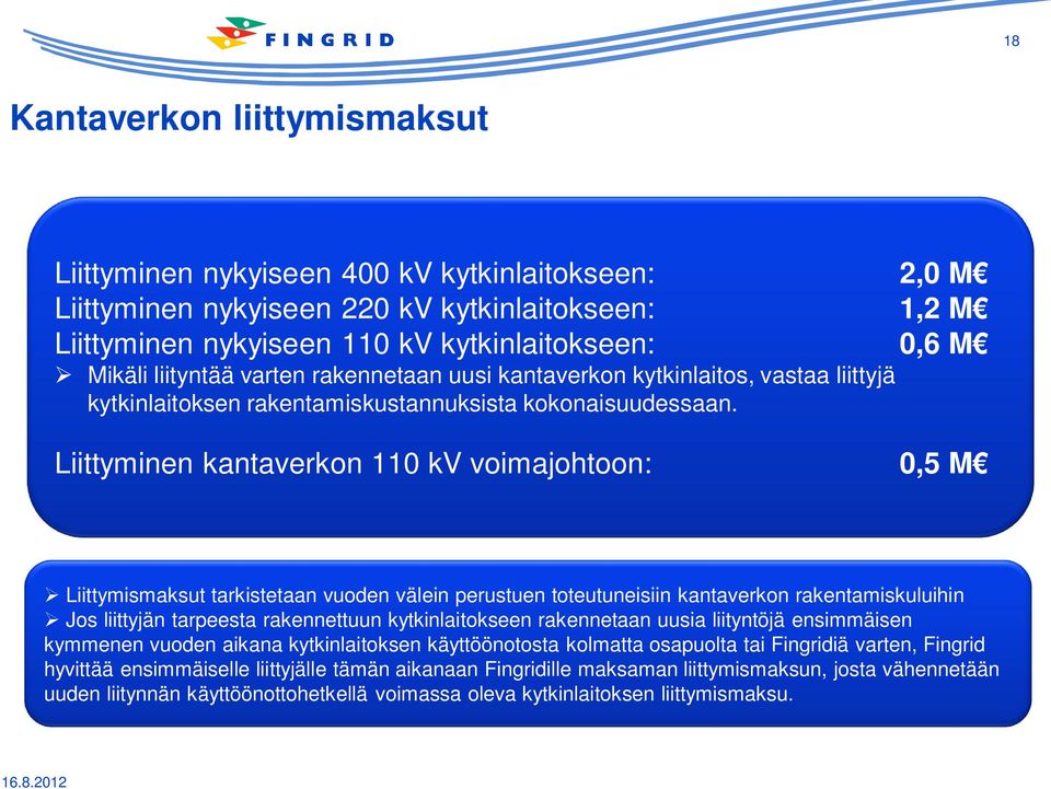 Liittyminen kantaverkon 110 kv voimajohtoon: 0,5 M Liittymismaksut tarkistetaan vuoden välein perustuen toteutuneisiin kantaverkon rakentamiskuluihin Jos liittyjän tarpeesta rakennettuun