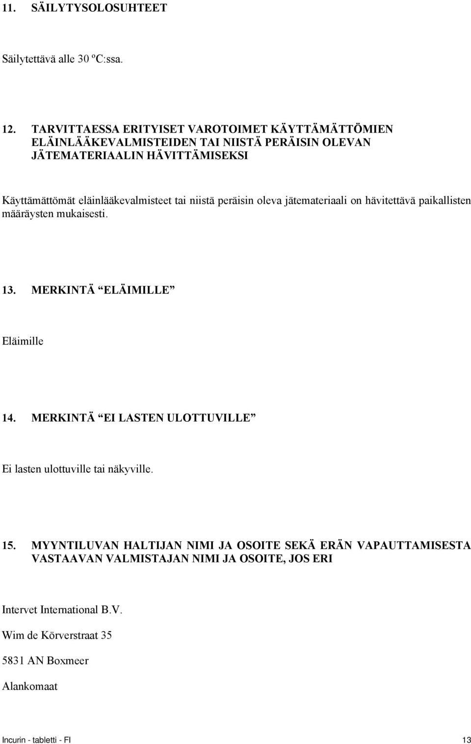 eläinlääkevalmisteet tai niistä peräisin oleva jätemateriaali on hävitettävä paikallisten määräysten mukaisesti. 13. MERKINTÄ ELÄIMILLE Eläimille 14.