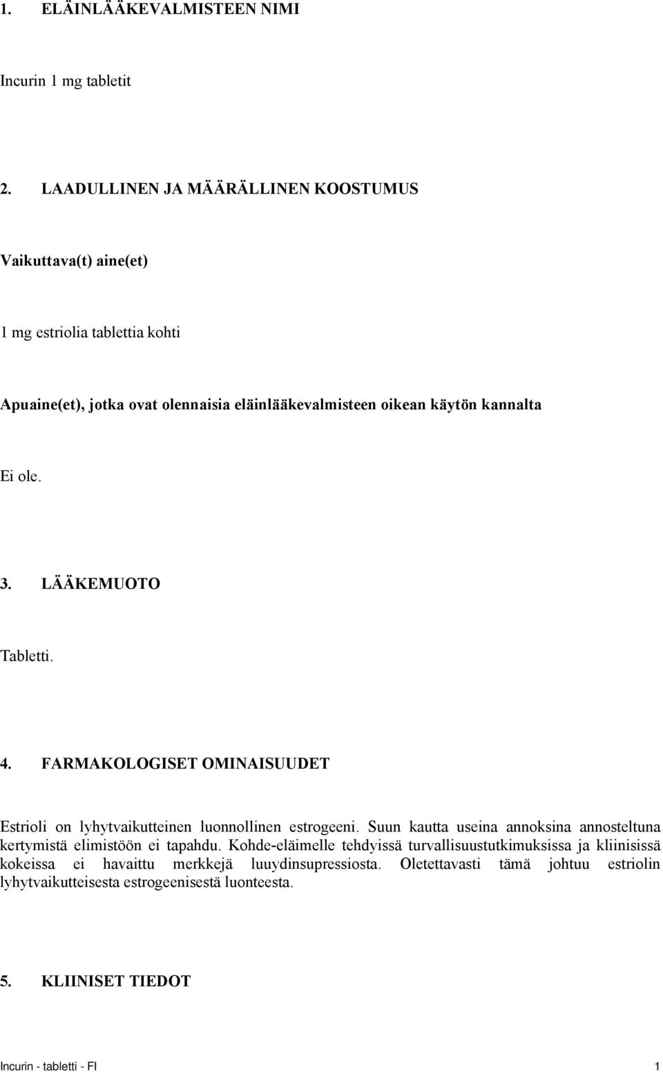 kannalta Ei ole. 3. LÄÄKEMUOTO Tabletti. 4. FARMAKOLOGISET OMINAISUUDET Estrioli on lyhytvaikutteinen luonnollinen estrogeeni.