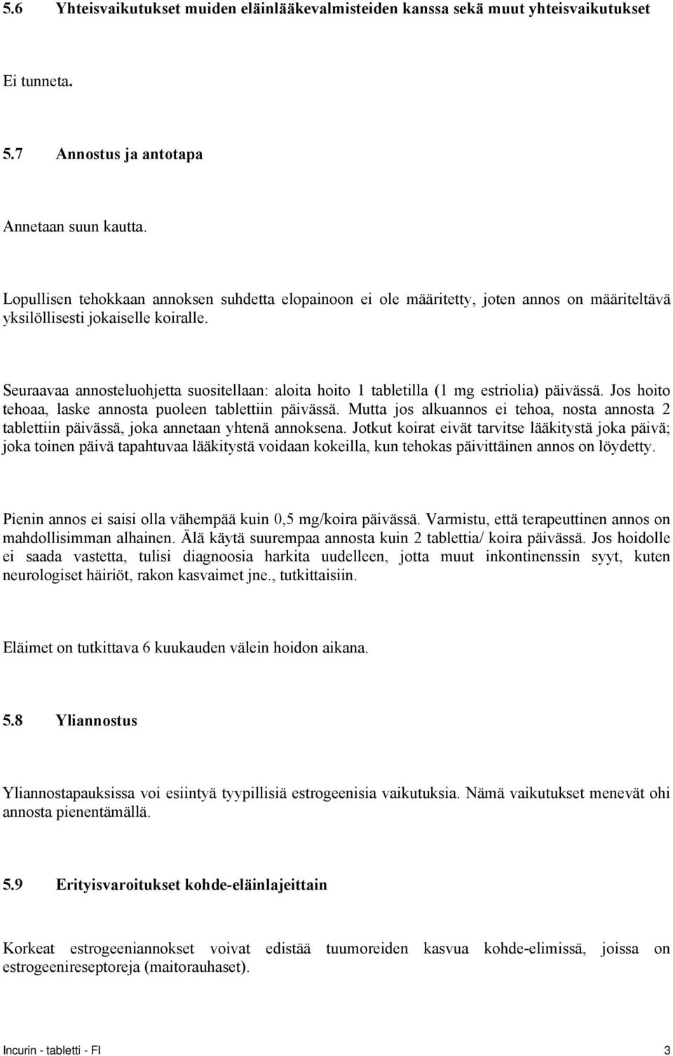 Seuraavaa annosteluohjetta suositellaan: aloita hoito 1 tabletilla (1 mg estriolia) päivässä. Jos hoito tehoaa, laske annosta puoleen tablettiin päivässä.