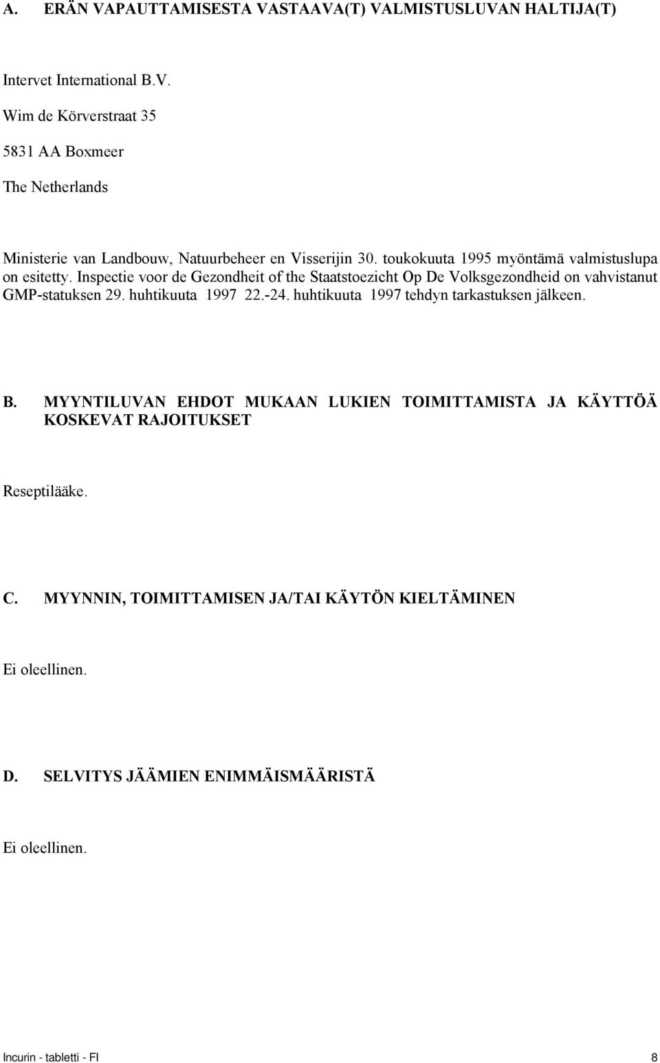 huhtikuuta 1997 22.-24. huhtikuuta 1997 tehdyn tarkastuksen jälkeen. B. MYYNTILUVAN EHDOT MUKAAN LUKIEN TOIMITTAMISTA JA KÄYTTÖÄ KOSKEVAT RAJOITUKSET Reseptilääke. C.