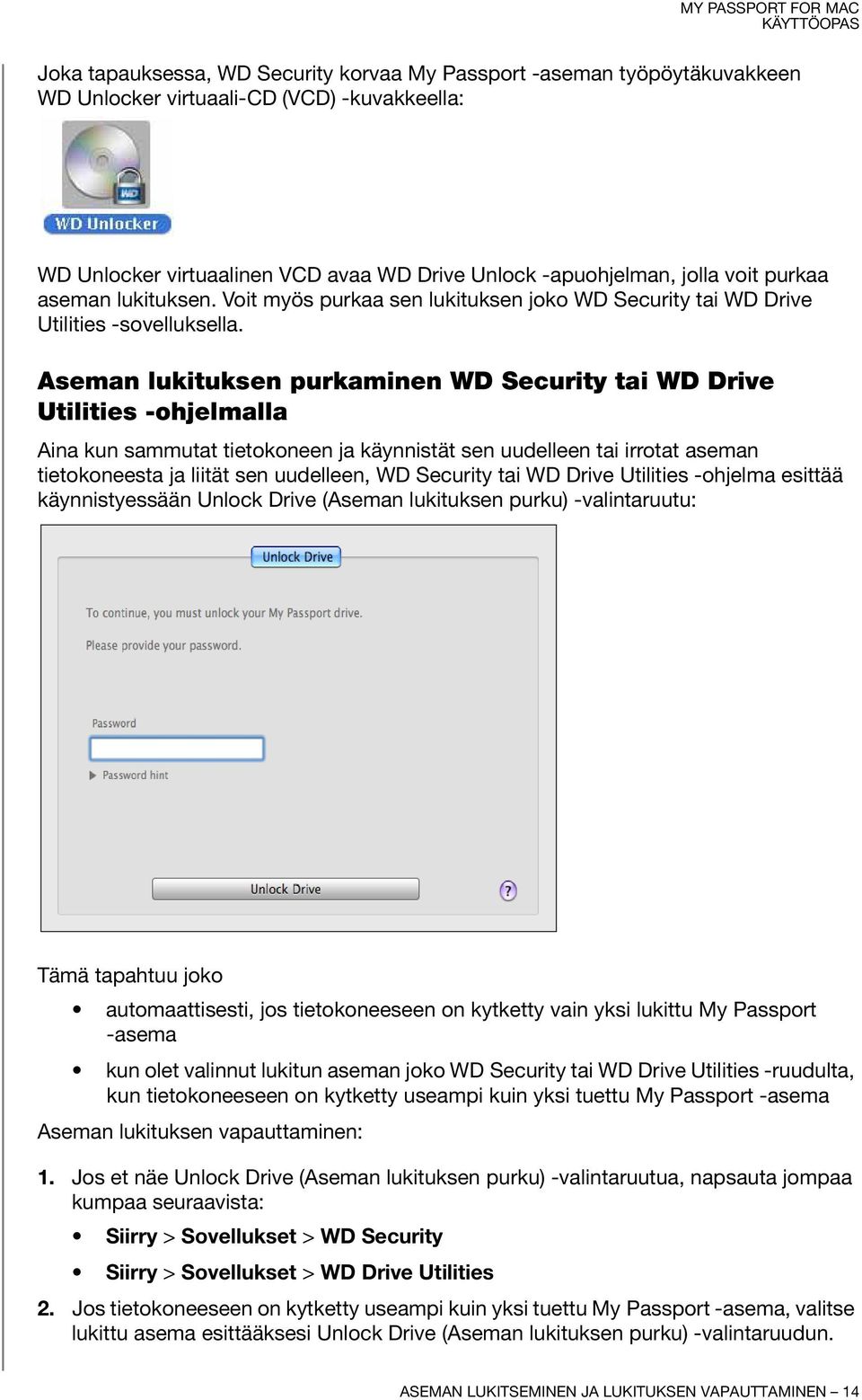 Aseman lukituksen purkaminen WD Security tai WD Drive Utilities -ohjelmalla Aina kun sammutat tietokoneen ja käynnistät sen uudelleen tai irrotat aseman tietokoneesta ja liität sen uudelleen, WD