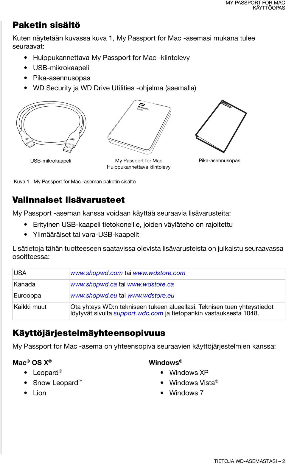 My Passport for Mac -aseman paketin sisältö Valinnaiset lisävarusteet My Passport -aseman kanssa voidaan käyttää seuraavia lisävarusteita: Erityinen USB-kaapeli tietokoneille, joiden väyläteho on