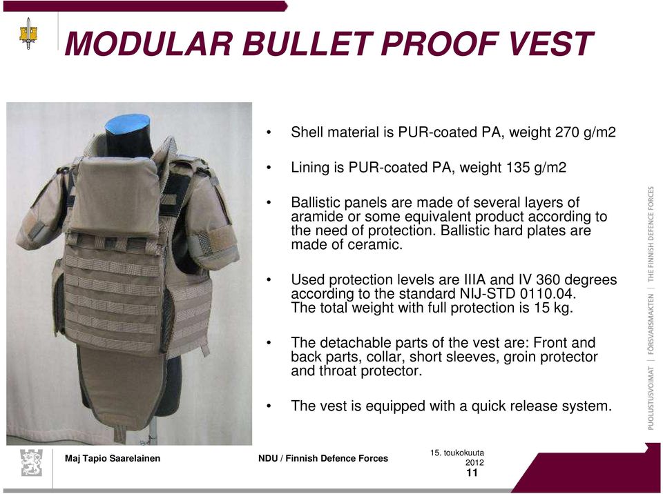 Used protection levels are IIIA and IV 360 degrees according to the standard NIJ-STD 0110.04. The total weight with full protection is 15 kg.