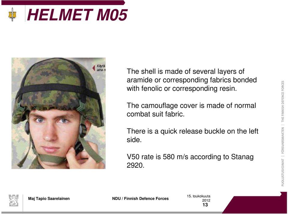 The camouflage cover is made of normal combat suit fabric.