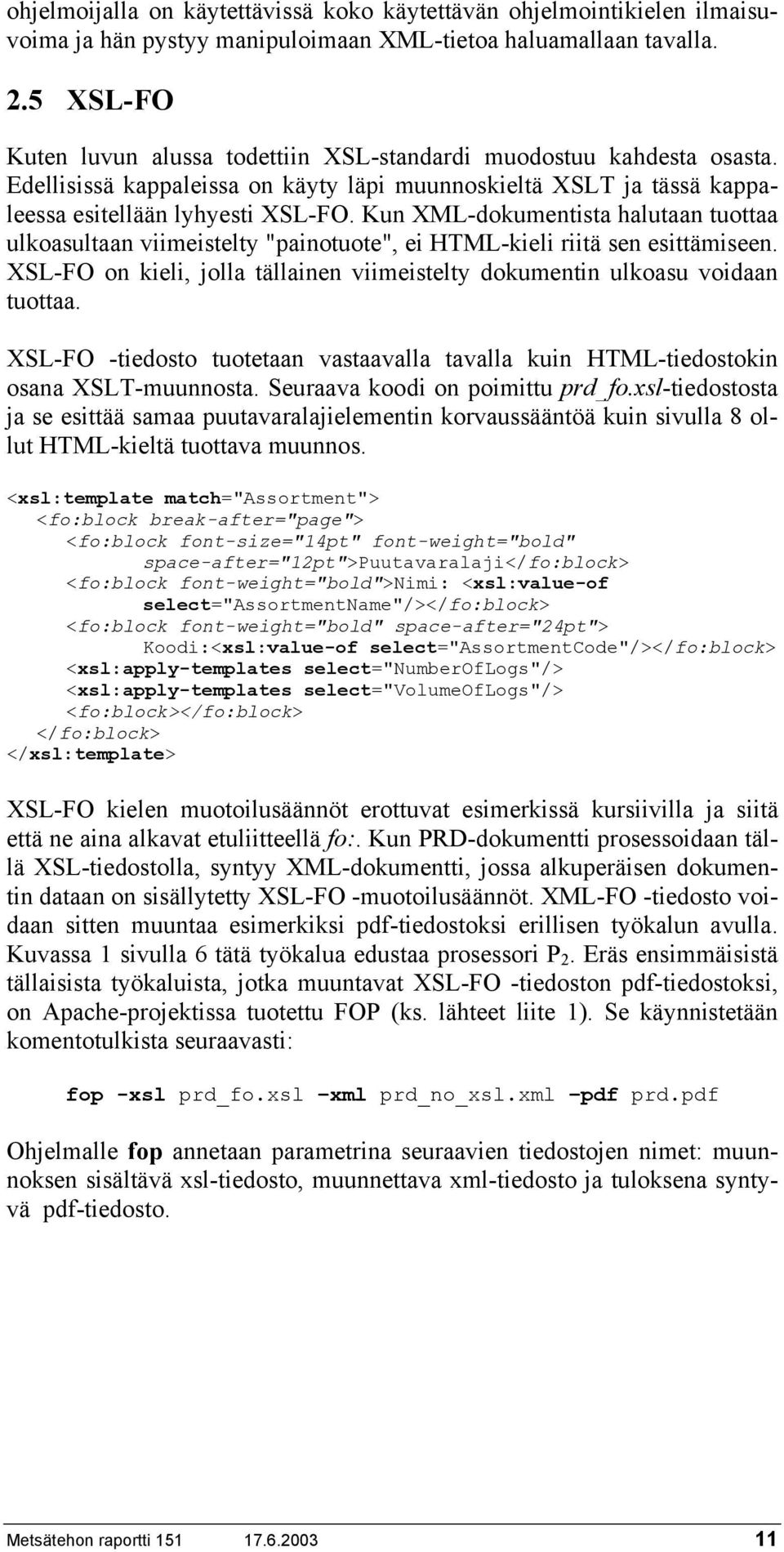 Kun XML-dokumentista halutaan tuottaa ulkoasultaan viimeistelty "painotuote", ei HTML-kieli riitä sen esittämiseen. XSL-FO on kieli, jolla tällainen viimeistelty dokumentin ulkoasu voidaan tuottaa.