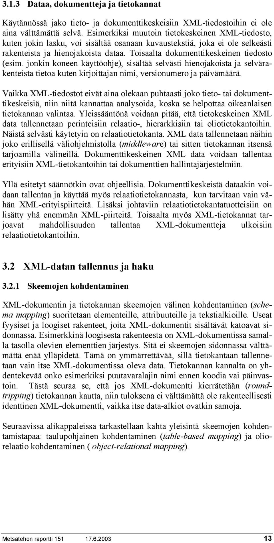 Toisaalta dokumenttikeskeinen tiedosto (esim. jonkin koneen käyttöohje), sisältää selvästi hienojakoista ja selvärakenteista tietoa kuten kirjoittajan nimi, versionumero ja päivämäärä.