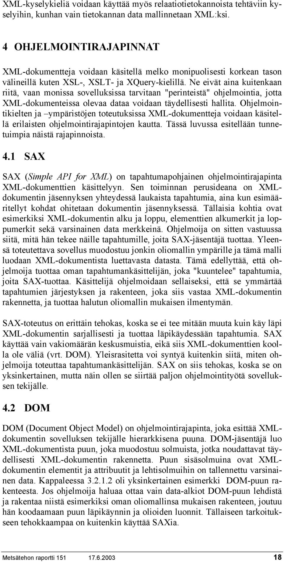 Ne eivät aina kuitenkaan riitä, vaan monissa sovelluksissa tarvitaan "perinteistä" ohjelmointia, jotta XML-dokumenteissa olevaa dataa voidaan täydellisesti hallita.