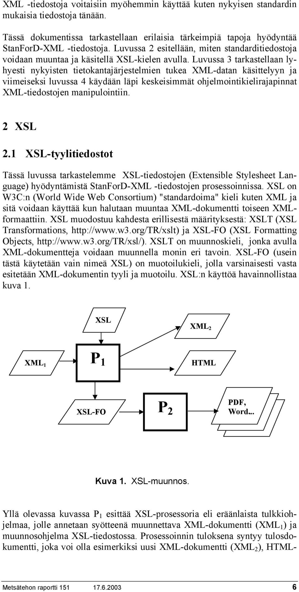 Luvussa 3 tarkastellaan lyhyesti nykyisten tietokantajärjestelmien tukea XML-datan käsittelyyn ja viimeiseksi luvussa 4 käydään läpi keskeisimmät ohjelmointikielirajapinnat XML-tiedostojen