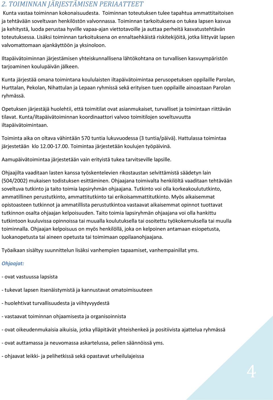 Lisäksi toiminnan tarkoituksena on ennaltaehkäistä riskitekijöitä, jotka liittyvät lapsen valvomattomaan ajankäyttöön ja yksinoloon.