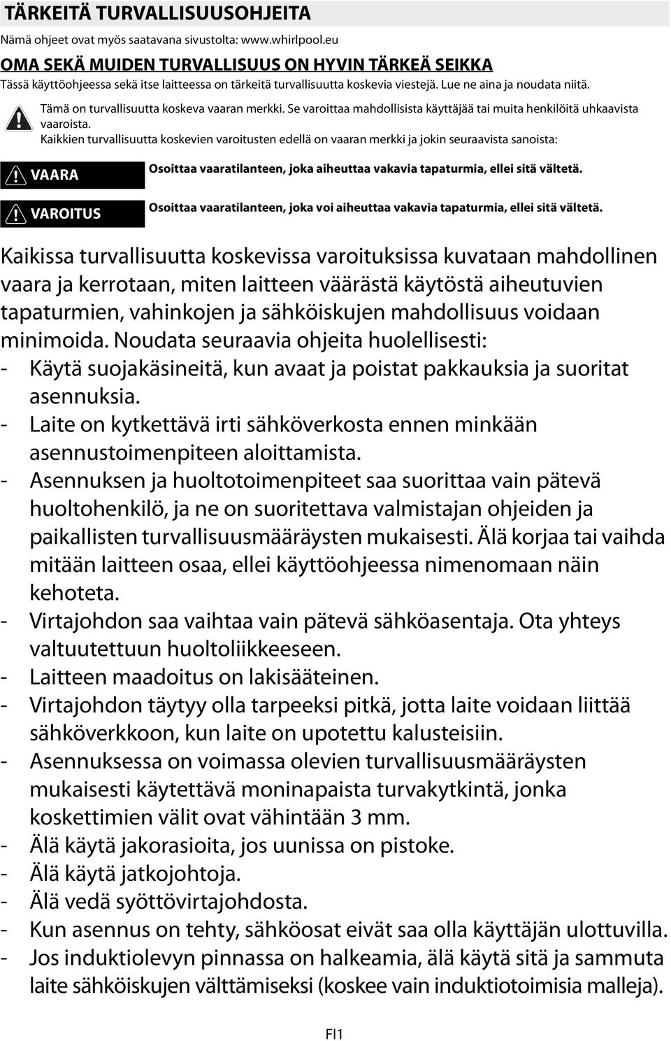 Tämä on turvallisuutta koskeva vaaran merkki. Se varoittaa mahdollisista käyttäjää tai muita henkilöitä uhkaavista vaaroista.