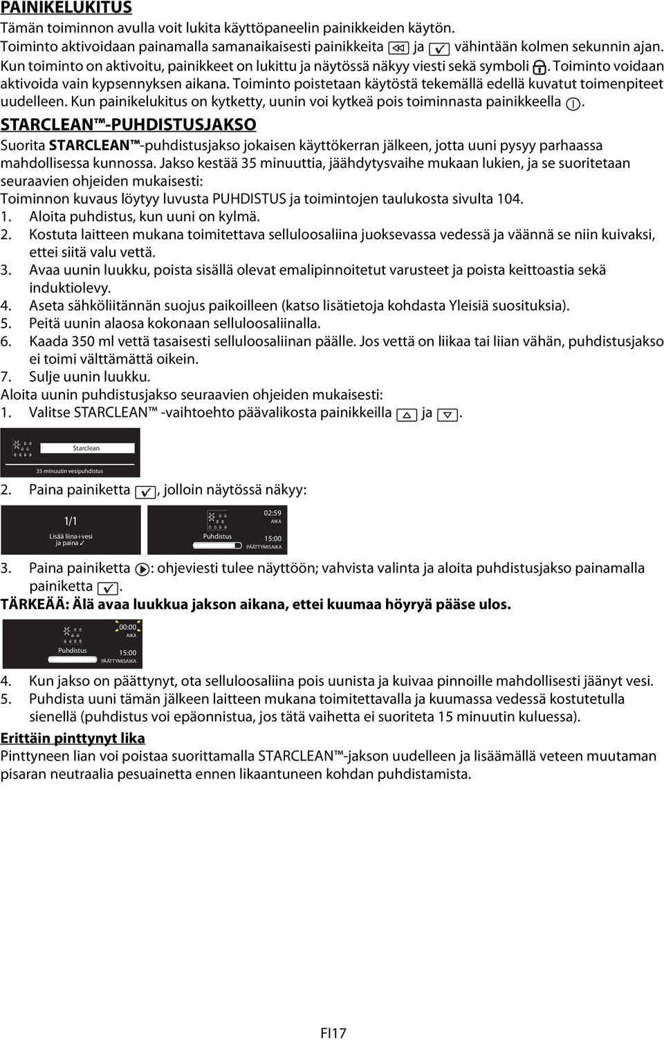 Toiminto poistetaan käytöstä tekemällä edellä kuvatut toimenpiteet uudelleen. Kun painikelukitus on kytketty, uunin voi kytkeä pois toiminnasta painikkeella.