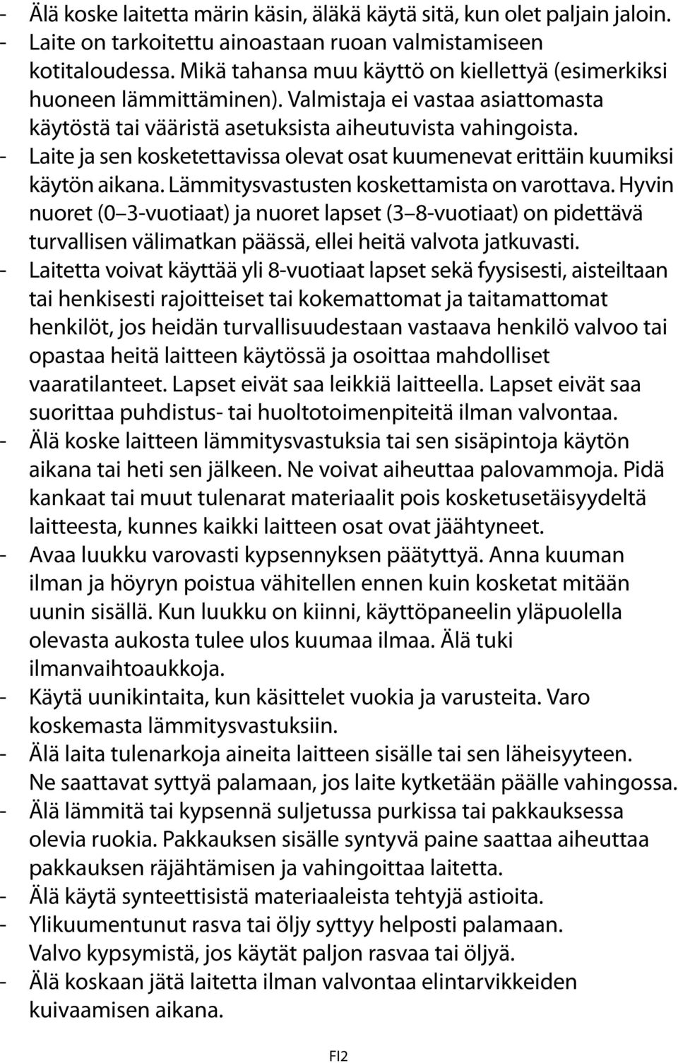 - Laite ja sen kosketettavissa olevat osat kuumenevat erittäin kuumiksi käytön aikana. Lämmitysvastusten koskettamista on varottava.