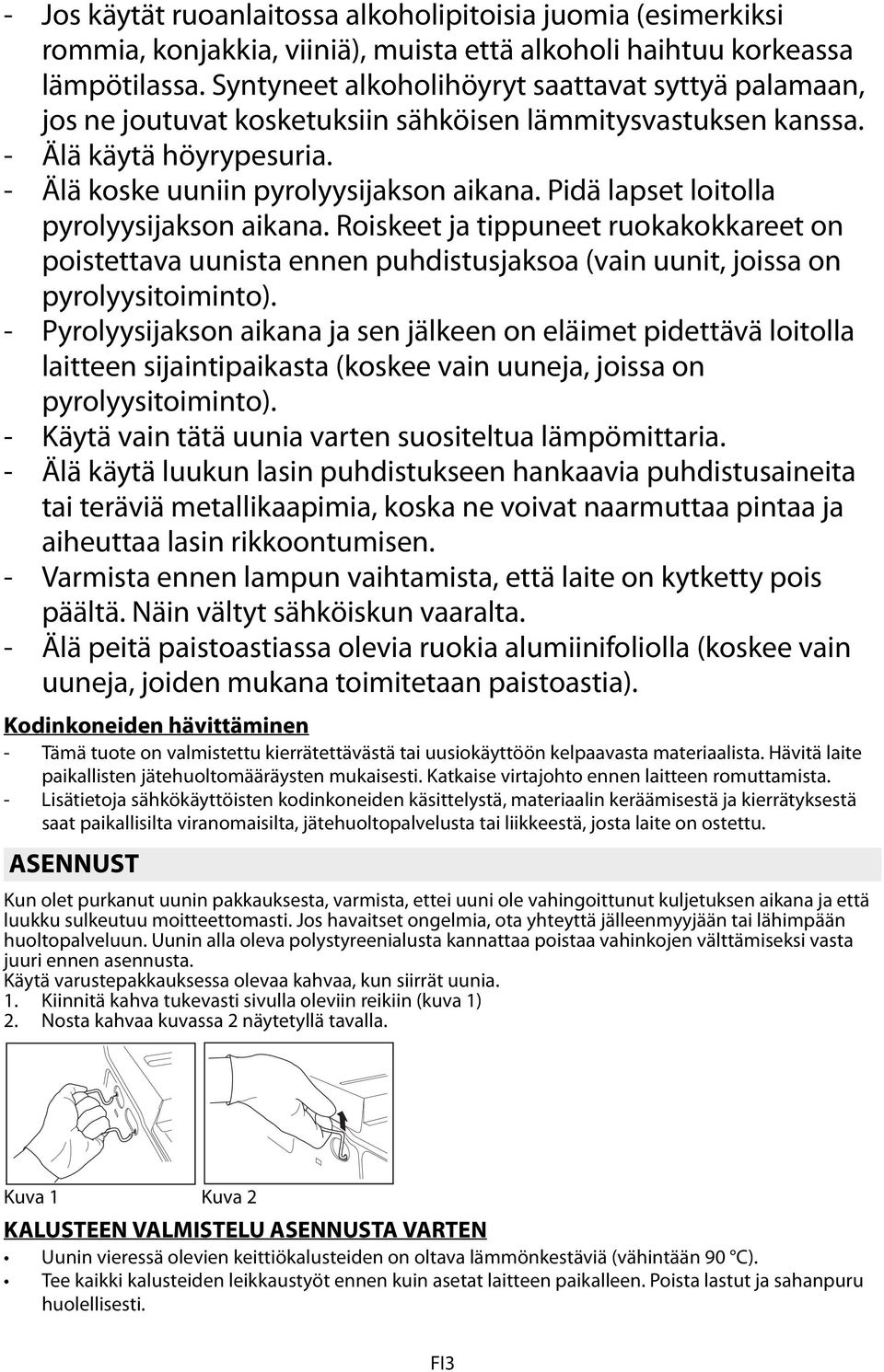 Pidä lapset loitolla pyrolyysijakson aikana. Roiskeet ja tippuneet ruokakokkareet on poistettava uunista ennen puhdistusjaksoa (vain uunit, joissa on pyrolyysitoiminto).