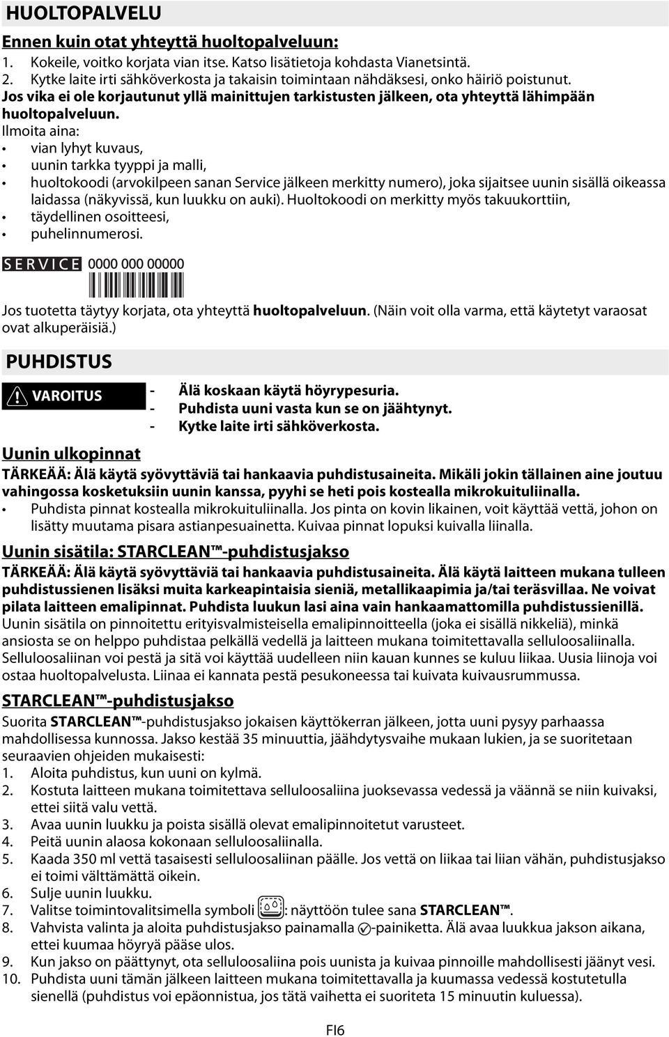 Ilmoita aina: vian lyhyt kuvaus, uunin tarkka tyyppi ja malli, huoltokoodi (arvokilpeen sanan Service jälkeen merkitty numero), joka sijaitsee uunin sisällä oikeassa laidassa (näkyvissä, kun luukku