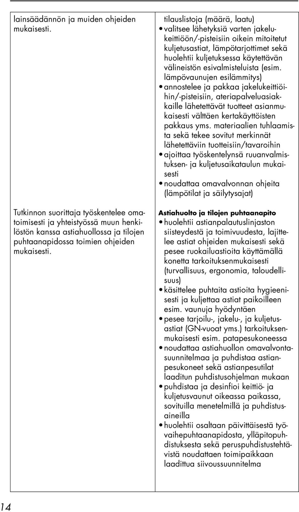 tilauslistoja (määrä, laatu) valitsee lähetyksiä varten jakelukeittiöön/-pisteisiin oikein mitoitetut kuljetusastiat, lämpötarjottimet sekä huolehtii kuljetuksessa käytettävän välineistön