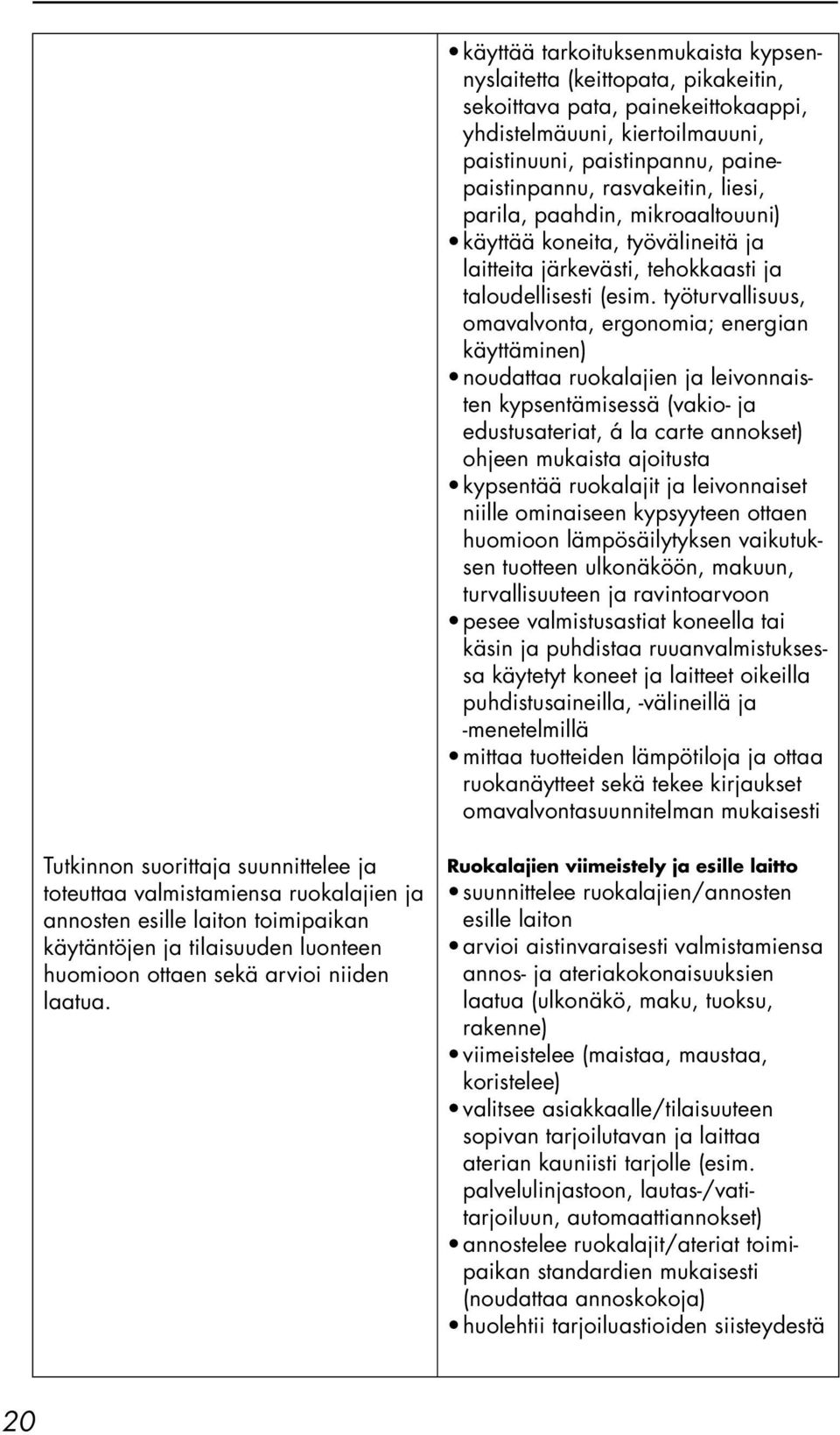 työturvallisuus, omavalvonta, ergonomia; energian käyttäminen) noudattaa ruokalajien ja leivonnaisten kypsentämisessä (vakio- ja edustusateriat, á la carte annokset) ohjeen mukaista ajoitusta