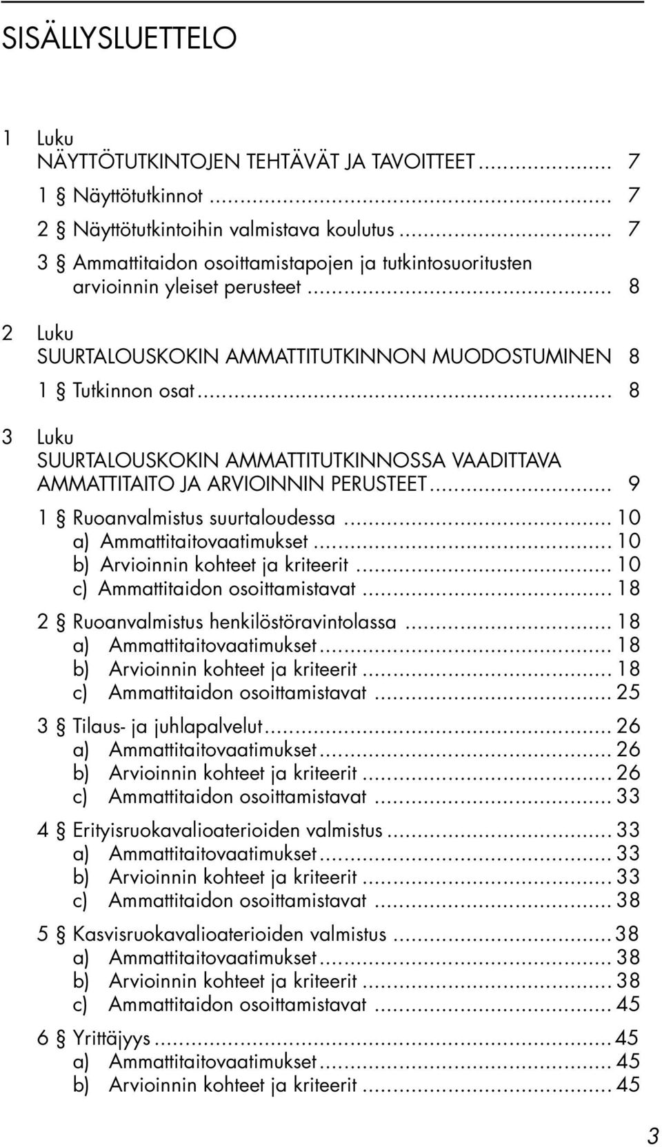 .. 8 3 Luku SUURTALOUSKOKIN AMMATTITUTKINNOSSA VAADITTAVA AMMATTITAITO JA ARVIOINNIN PERUSTEET... 9 1 Ruoanvalmistus suurtaloudessa... 10 a) Ammattitaitovaatimukset.