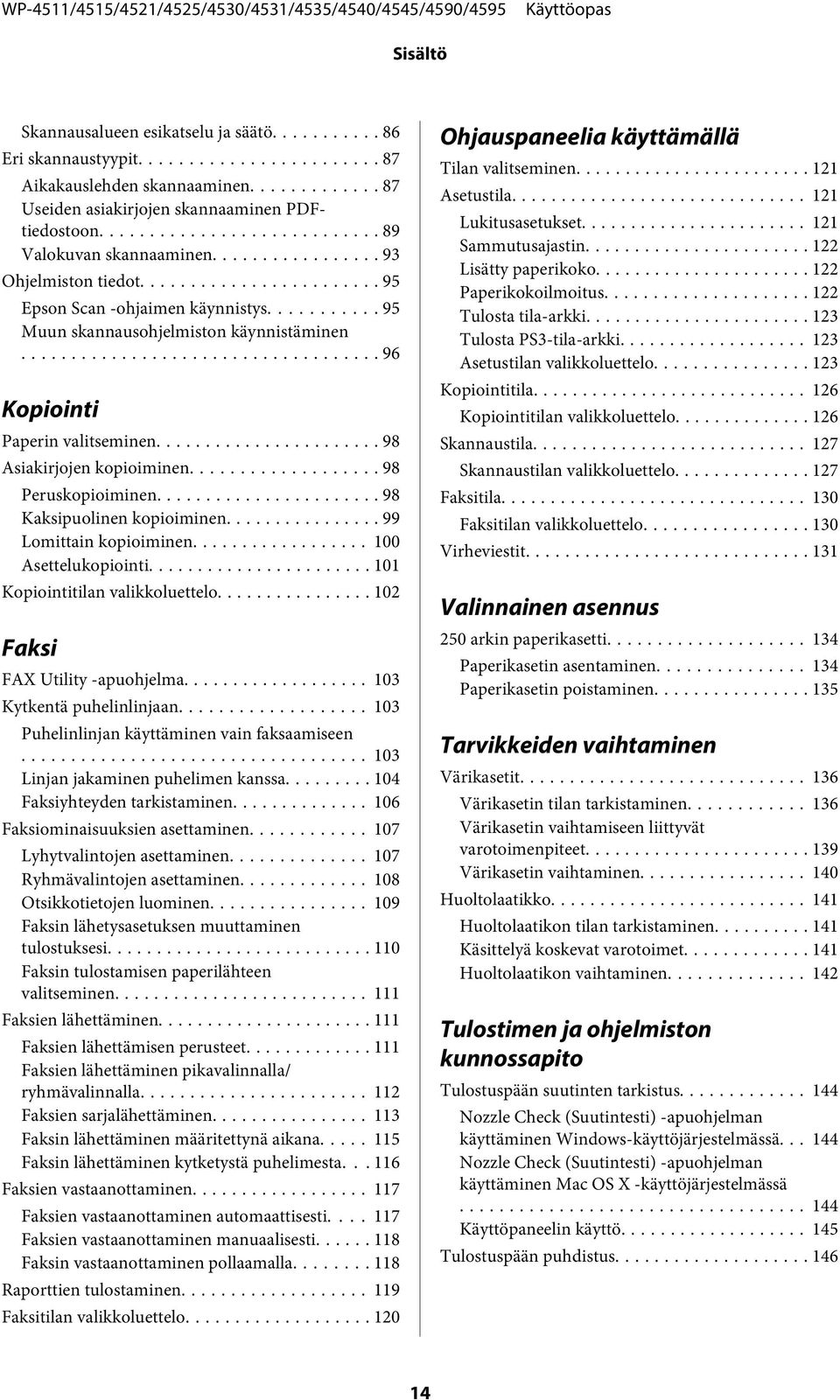 .. 98 Kaksipuolinen kopioiminen... 99 Lomittain kopioiminen... 100 Asettelukopiointi... 101 Kopiointitilan valikkoluettelo... 102 Faksi FAX Utility -apuohjelma... 103 Kytkentä puhelinlinjaan.