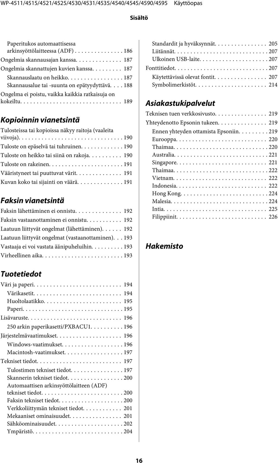 .. 189 Kopioinnin vianetsintä Tulosteissa tai kopioissa näkyy raitoja (vaaleita viivoja)... 190 Tuloste on epäselvä tai tuhruinen... 190 Tuloste on heikko tai siinä on rakoja... 190 Tuloste on rakeinen.