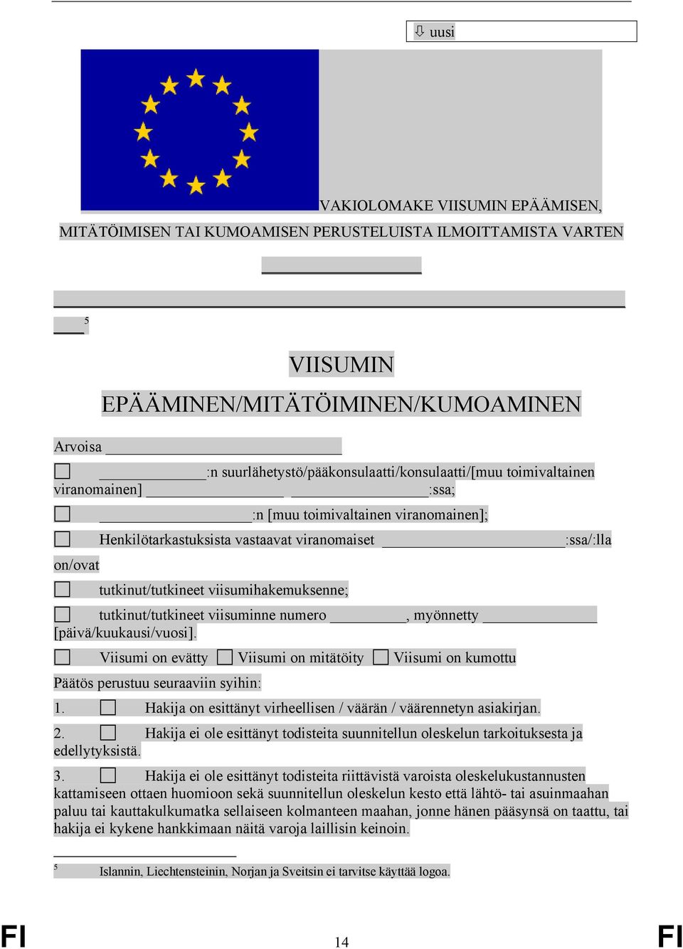 tutkinut/tutkineet viisumihakemuksenne; tutkinut/tutkineet viisuminne numero, myönnetty [päivä/kuukausi/vuosi].