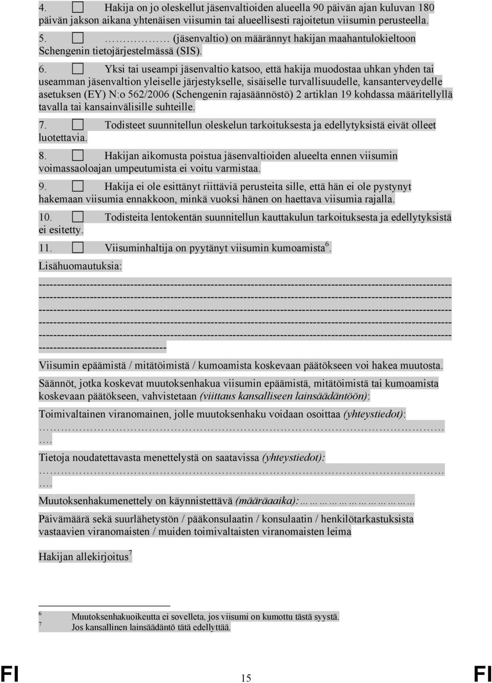 Yksi tai useampi jäsenvaltio katsoo, että hakija muodostaa uhkan yhden tai useamman jäsenvaltion yleiselle järjestykselle, sisäiselle turvallisuudelle, kansanterveydelle asetuksen (EY) N:o 562/2006