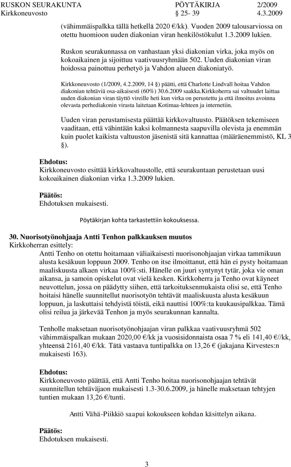 Kirkkoneuvosto (1/2009, 4.2.2009, 14 ) päätti, että Charlotte Lindvall hoitaa Vahdon diakonian tehtäviä osa-aikaisesti (60%) 30.6.2009 saakka.