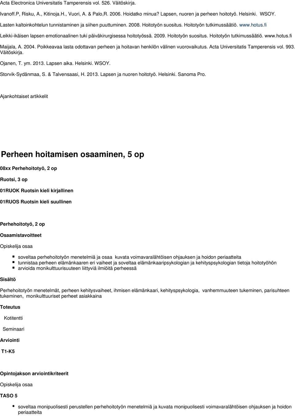 2009. Hoitotyön suositus. Hoitotyön tutkimussäätiö. www.hotus.fi Maijala, A. 2004. Poikkeavaa lasta odottavan perheen ja hoitavan henkilön välinen vuorovaikutus. Acta Universitatis Tamperensis vol.