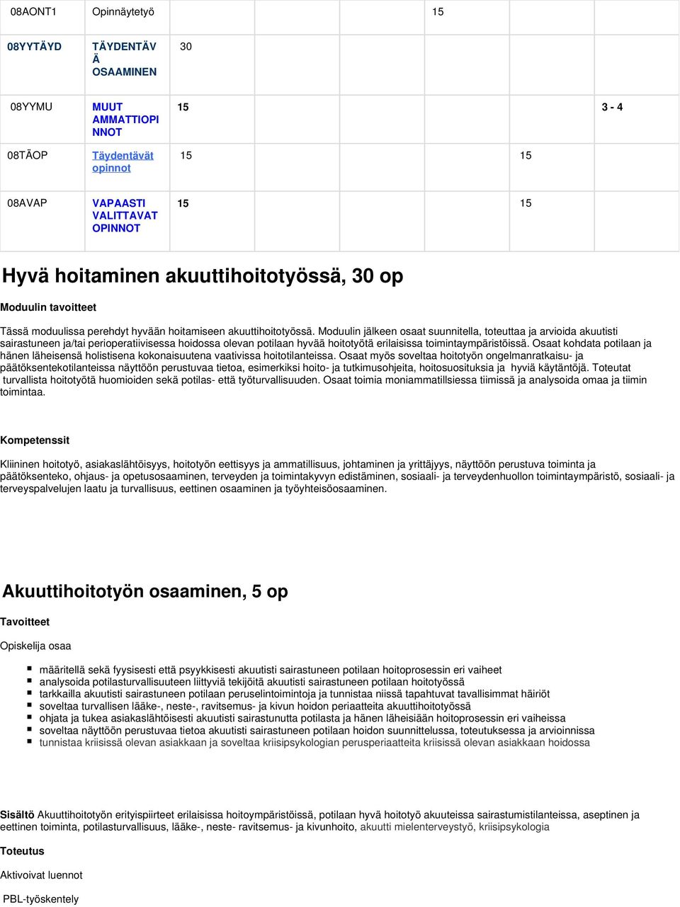 Moduulin jälkeen osaat suunnitella, toteuttaa ja arvioida akuutisti sairastuneen ja/tai perioperatiivisessa hoidossa olevan potilaan hyvää hoitotyötä erilaisissa toimintaympäristöissä.