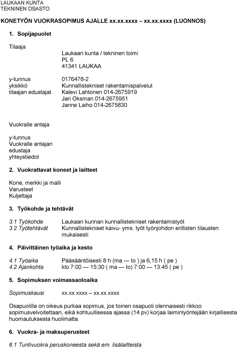 014-2675951 Janne Laiho 014-2675830 Vuokralle antaja y-tunnus Vuokralle antajan edustaja yhteystiedot 2. Vuokrattavat koneet ja laitteet Kone, merkki ja malli Varusteet Kuljettaja 3.