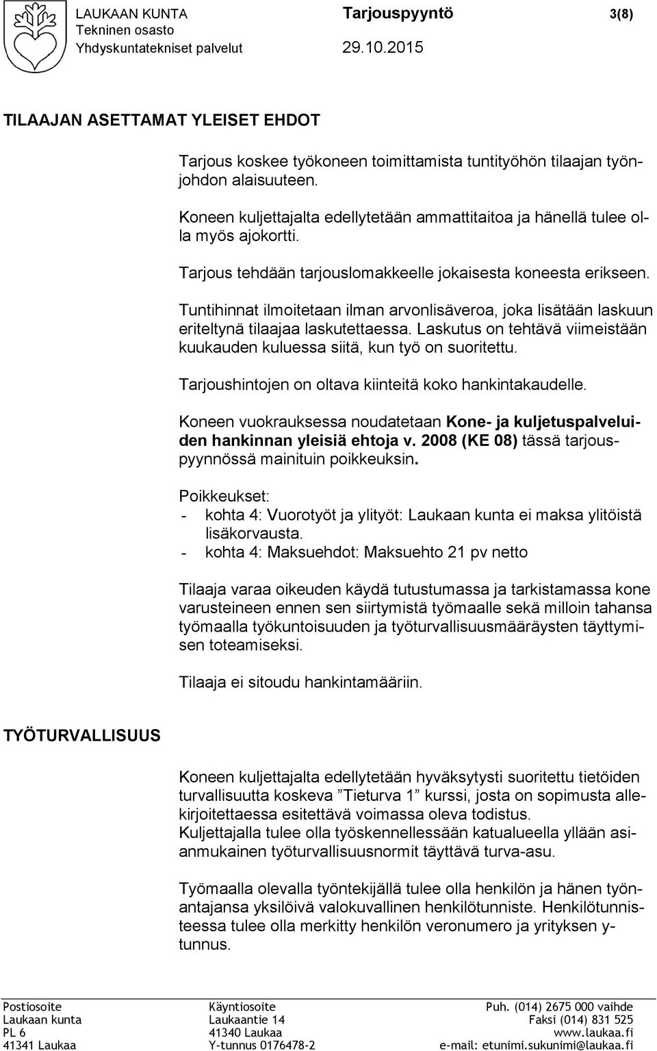 Tuntihinnat ilmoitetaan ilman arvonlisäveroa, joka lisätään laskuun eriteltynä tilaajaa laskutettaessa. Laskutus on tehtävä viimeistään kuukauden kuluessa siitä, kun työ on suoritettu.