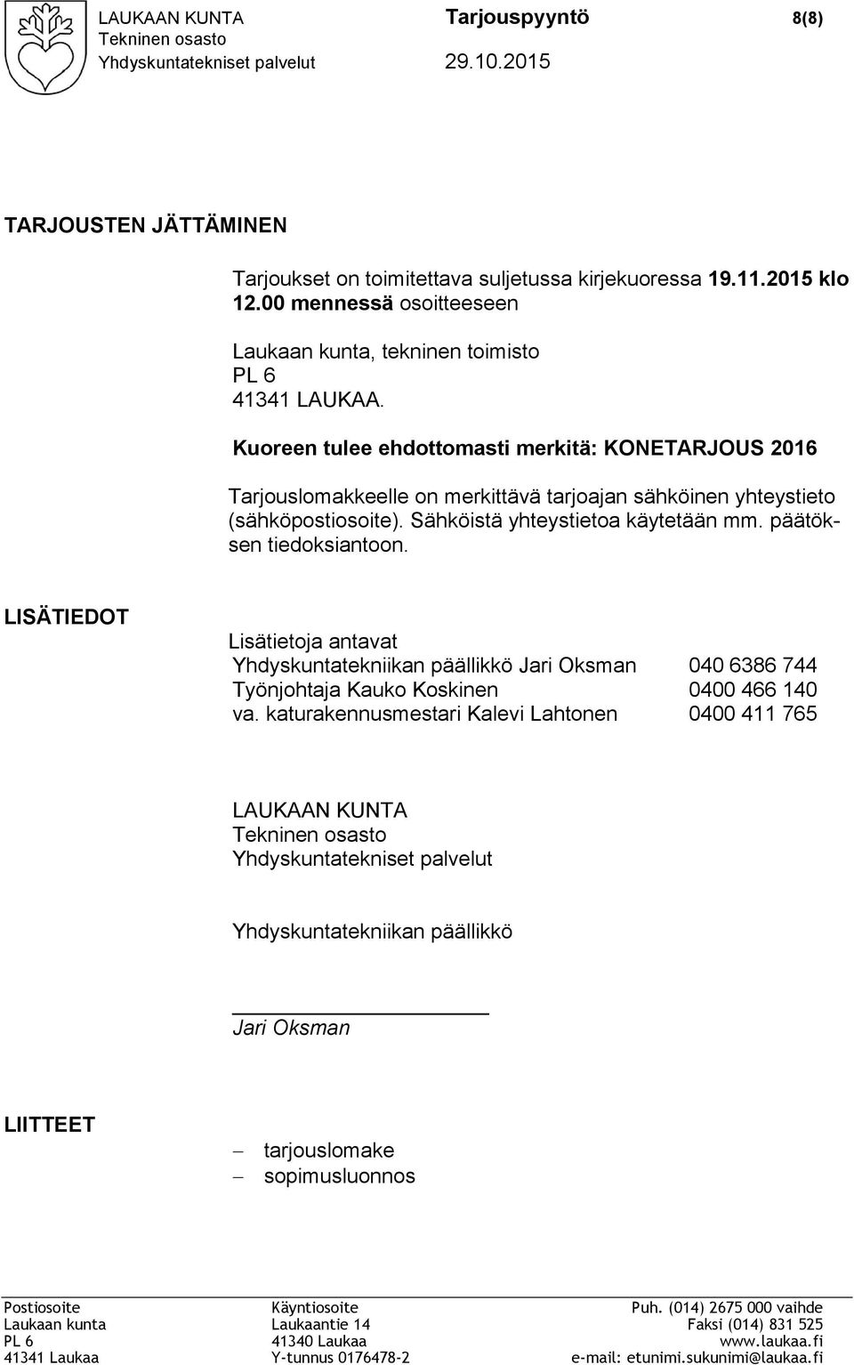 Kuoreen tulee ehdottomasti merkitä: KONETARJOUS 2016 Tarjouslomakkeelle on merkittävä tarjoajan sähköinen yhteystieto (sähköpostiosoite). Sähköistä yhteystietoa käytetään mm.