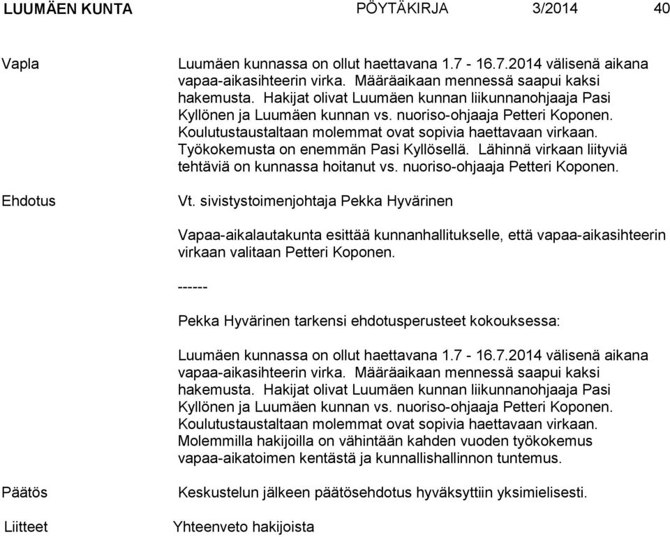Työkokemusta on enemmän Pasi Kyllösellä. Lähinnä virkaan liityviä tehtäviä on kunnassa hoitanut vs. nuorisoohjaaja Petteri Koponen. Vt.