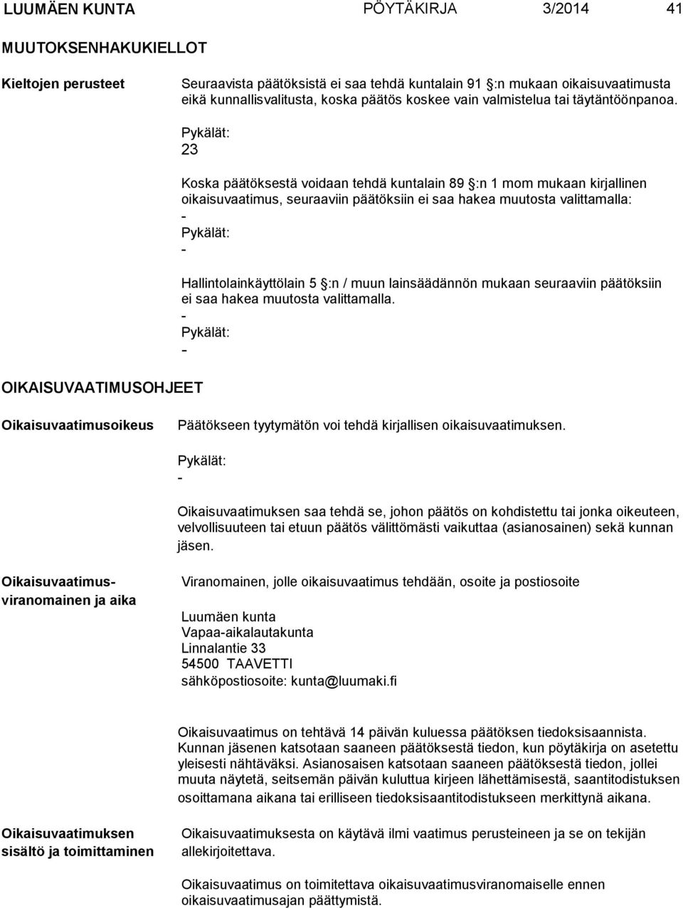 OIKAISUVAATIMUSOHJEET 23 Koska päätöksestä voidaan tehdä kuntalain 89 :n 1 mom mukaan kirjallinen oikaisuvaatimus, seuraaviin päätöksiin ei saa hakea muutosta valittamalla: Hallintolainkäyttölain 5