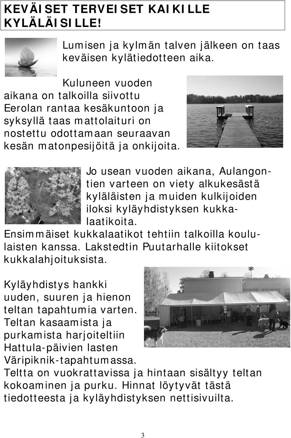 Jo usean vuoden aikana, Aulangontien varteen on viety alkukesästä kyläläisten ja muiden kulkijoiden iloksi kyläyhdistyksen kukkalaatikoita.