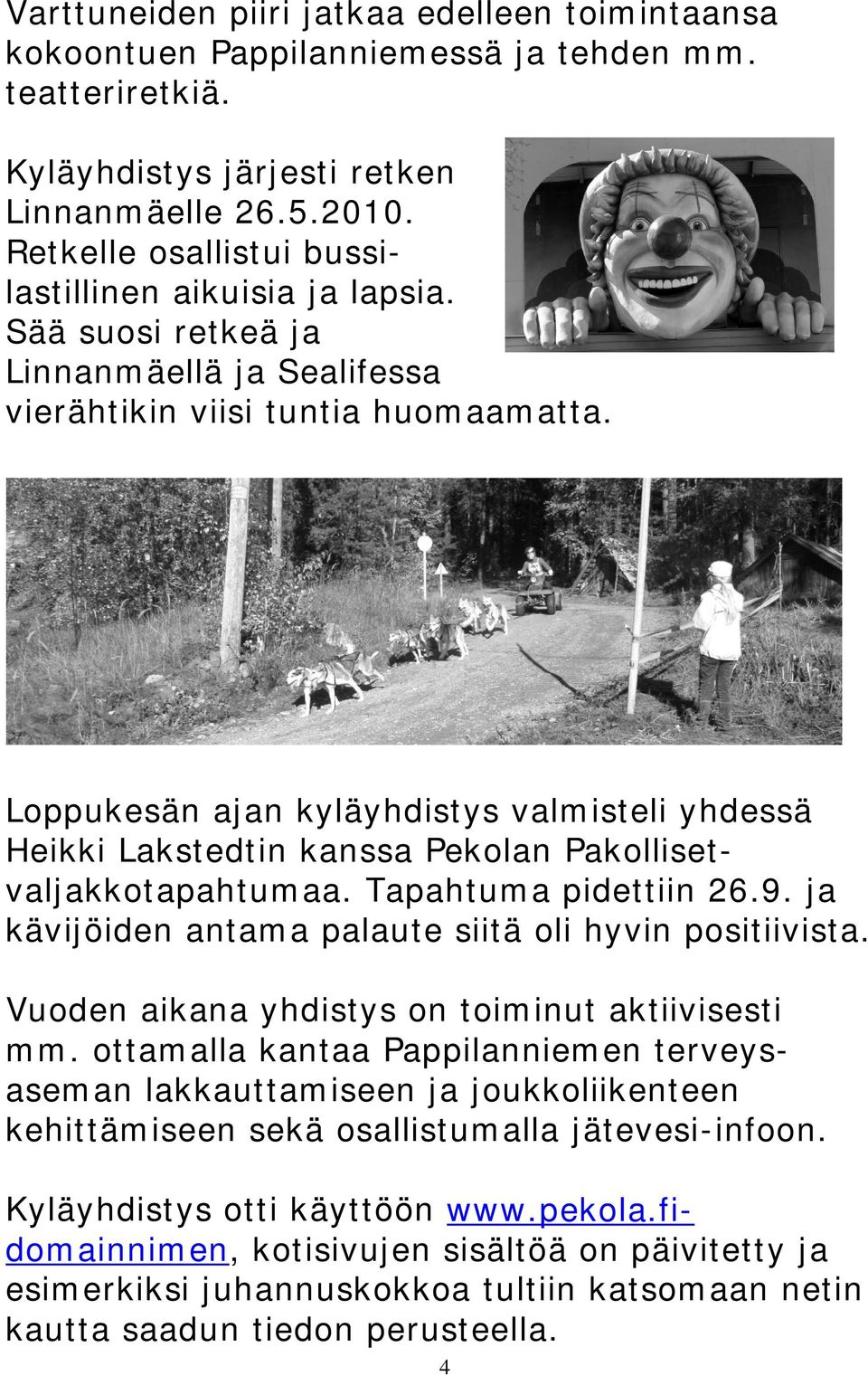 Loppukesän ajan kyläyhdistys valmisteli yhdessä Heikki Lakstedtin kanssa Pekolan Pakollisetvaljakkotapahtumaa. Tapahtuma pidettiin 26.9. ja kävijöiden antama palaute siitä oli hyvin positiivista.