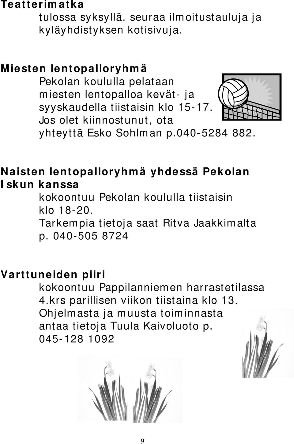 Jos olet kiinnostunut, ota yhteyttä Esko Sohlman p.040-5284 882.