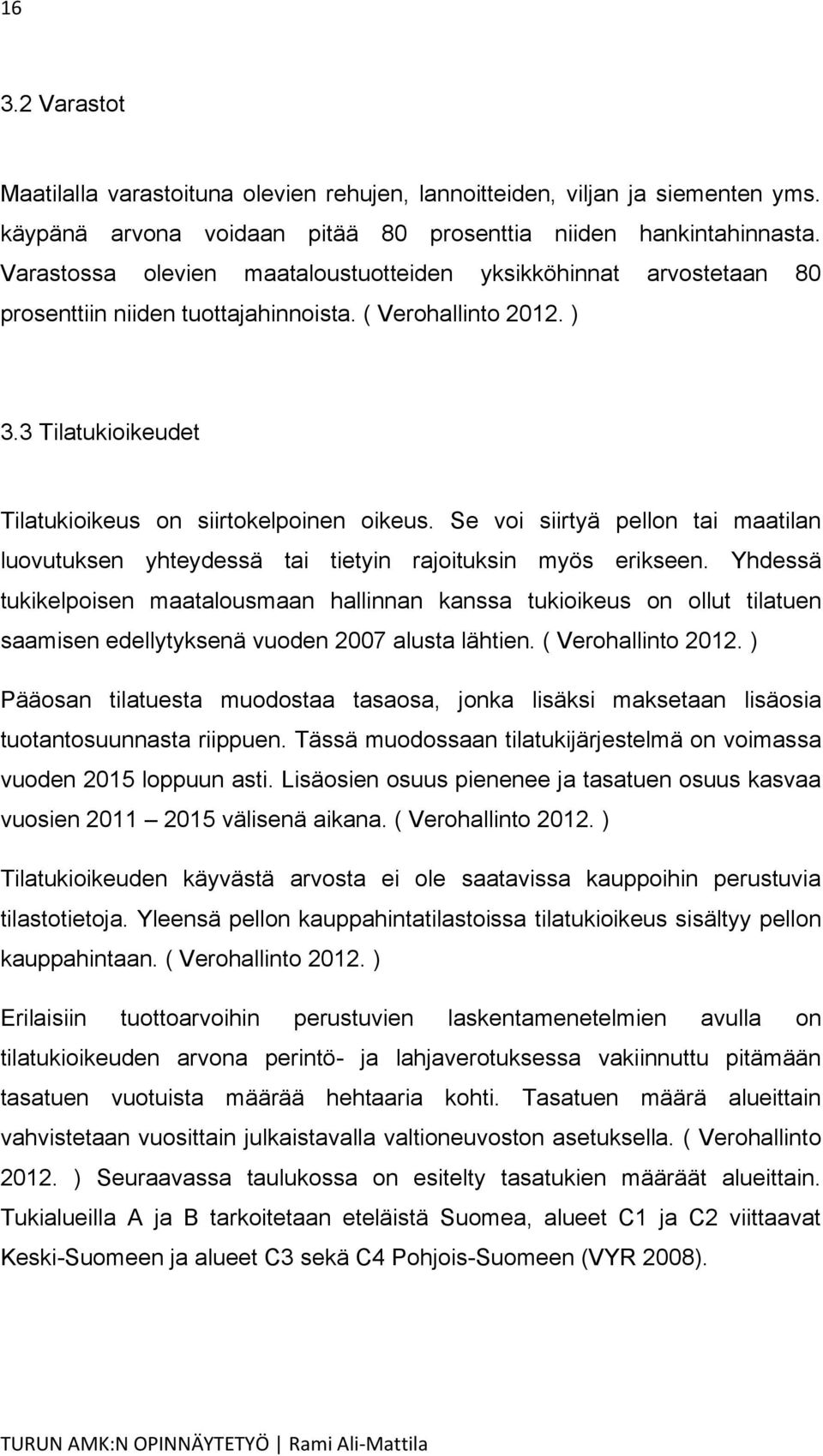 Se voi siirtyä pellon tai maatilan luovutuksen yhteydessä tai tietyin rajoituksin myös erikseen.