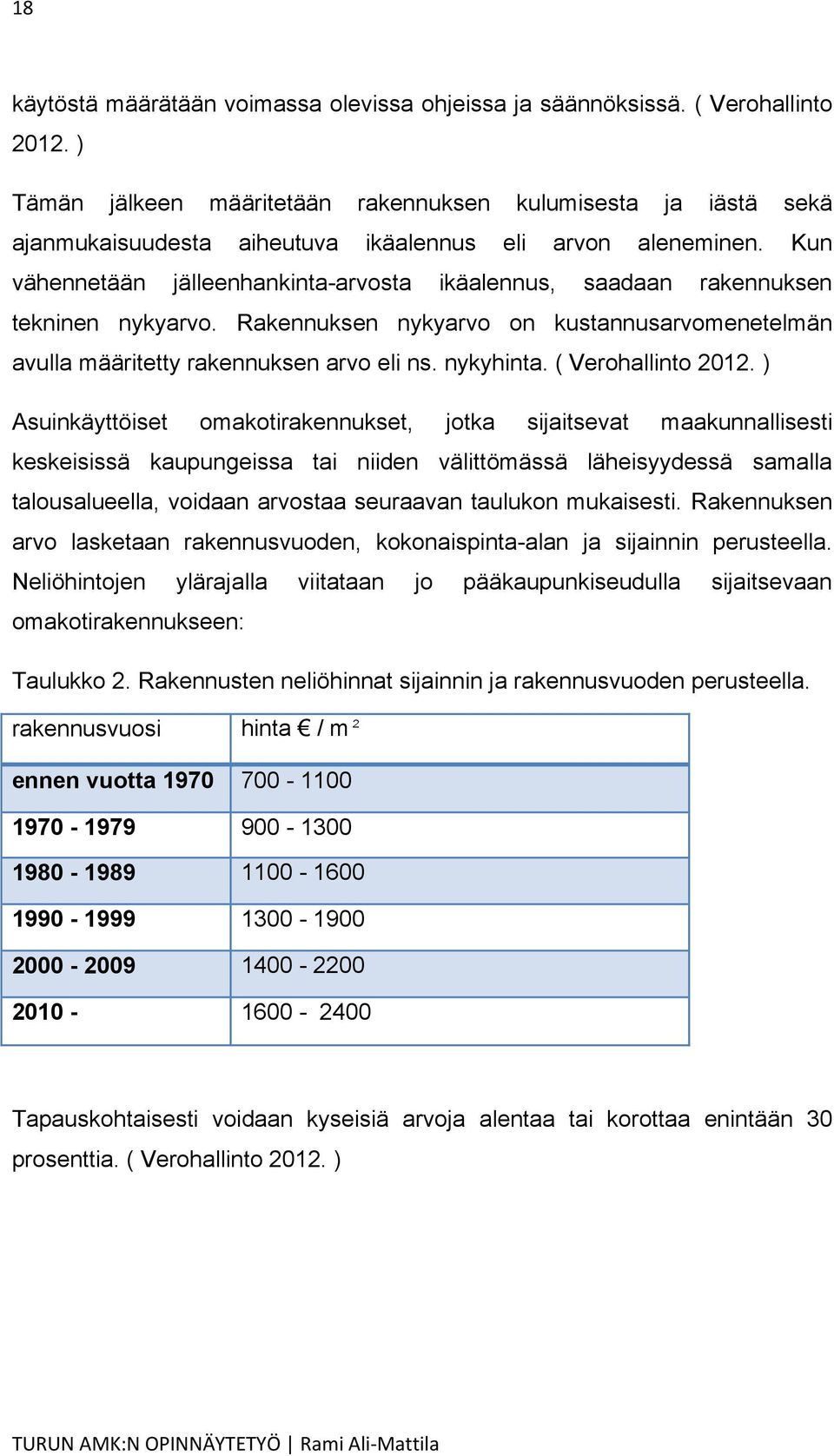 Kun vähennetään jälleenhankinta-arvosta ikäalennus, saadaan rakennuksen tekninen nykyarvo. Rakennuksen nykyarvo on kustannusarvomenetelmän avulla määritetty rakennuksen arvo eli ns. nykyhinta.