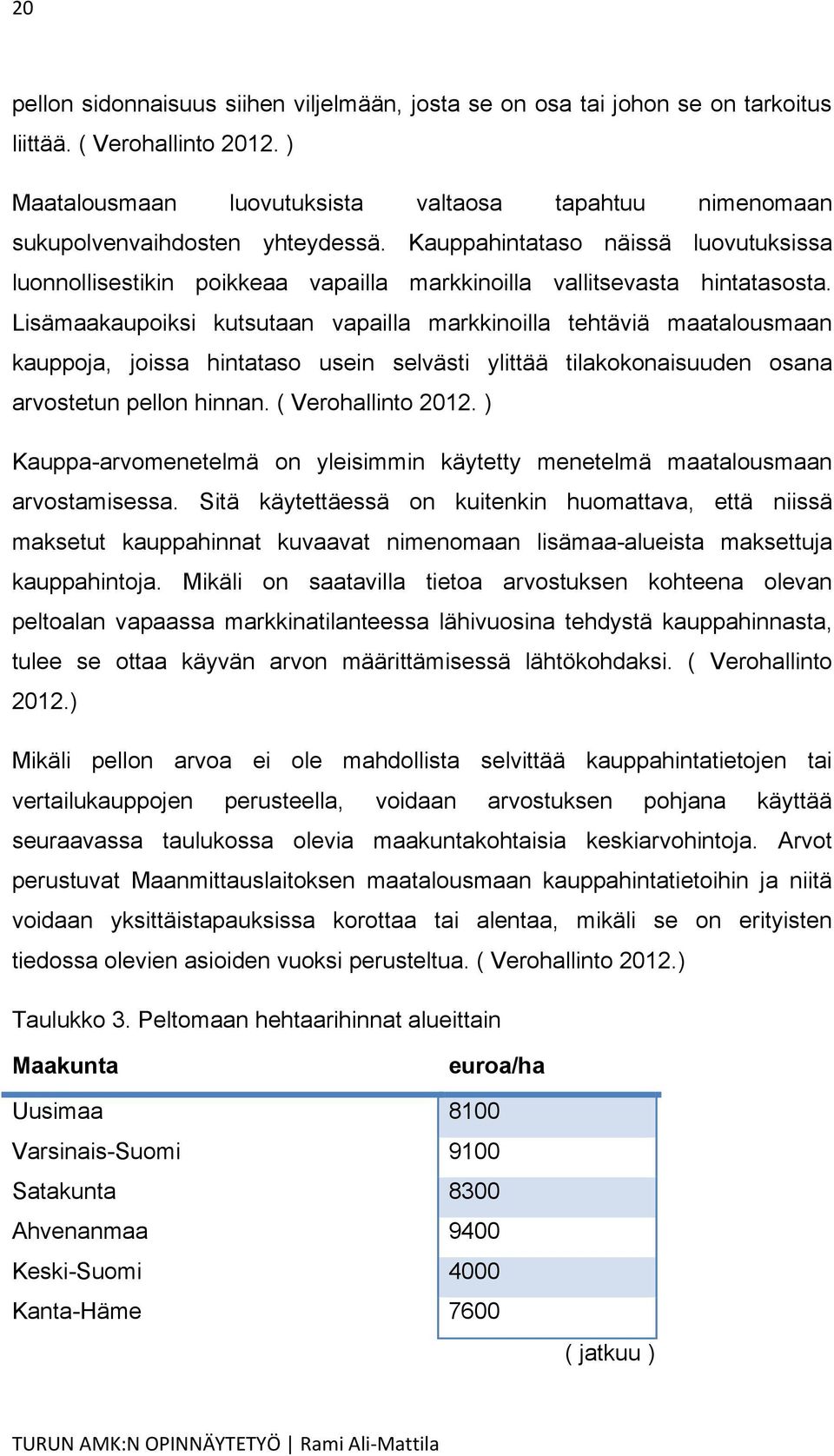 Kauppahintataso näissä luovutuksissa luonnollisestikin poikkeaa vapailla markkinoilla vallitsevasta hintatasosta.